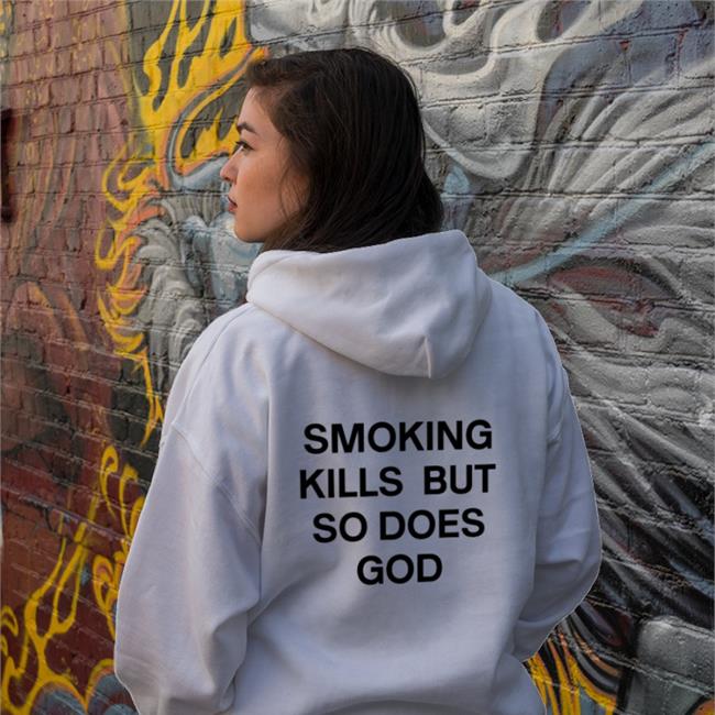 Shirts That Go Hard Smoking Kills But So Does God Hoodie White