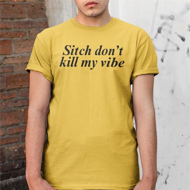 Sitch Don't Kill My Vibe Tee