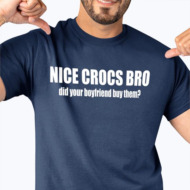 Robertfrank615 Merch Nice Crocs Bro Did Your Boyfriend Buy Them Tee Shirt