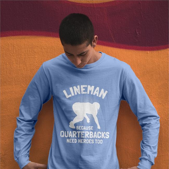 Lineman Because Quarterbacks Need Heroes Too Shirt