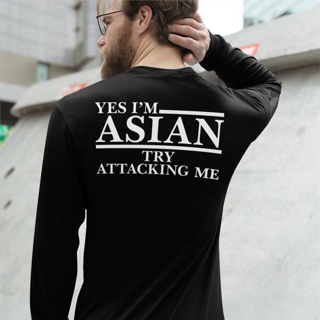 Yes I’M Asian Try Attacking Me T Shirt Asian Crime Report