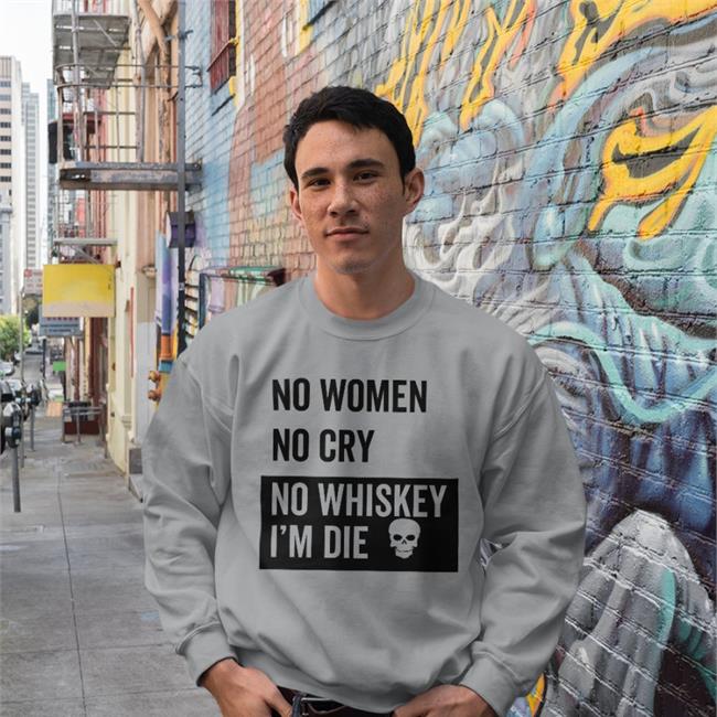 No Women No Cry No Whiskey I'm Die Tee