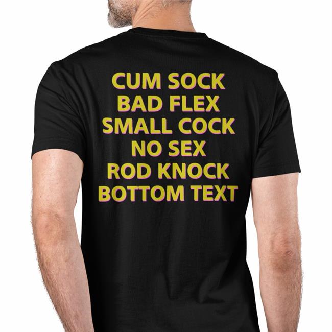 Shirts That Go Hard Cum Sock Bad Flex Small Cock No Sex Rod Knock Bottom Text T Shirt