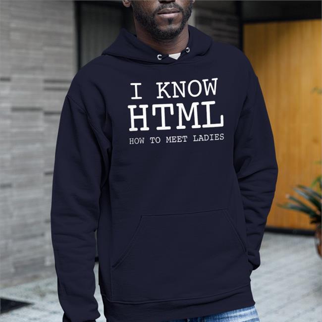 Shirts That Go Hard I Know Html How To Meet Ladies Hoodie