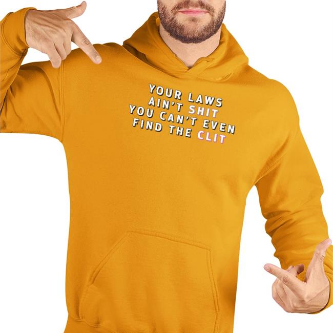 Your Laws Ain't Shit You Can't Even Find The Clit Tee Shirt