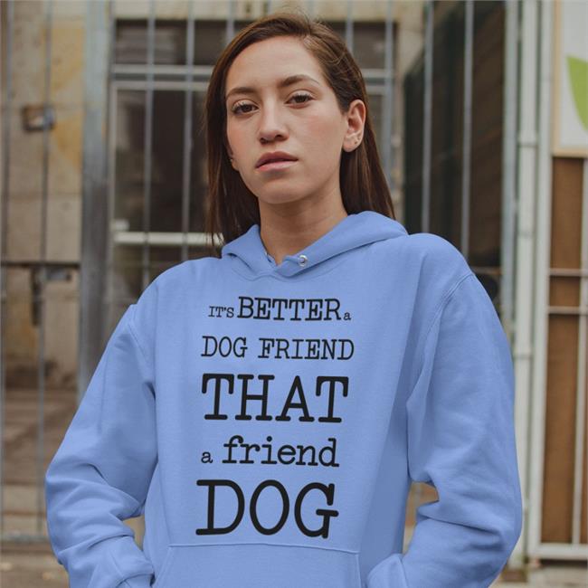 It's Better A Dog Friend That A Friend Dog T Shirts Poorly Translated Shirts It's Better A Dog Friend That A Friend Dog Sweatshirt Poorly Translated Shirts