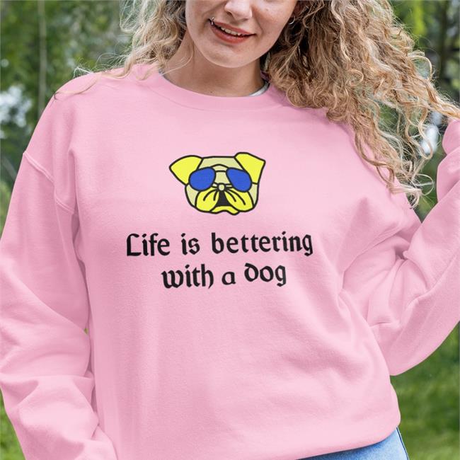 Life Is Bettering With A Dog Tees