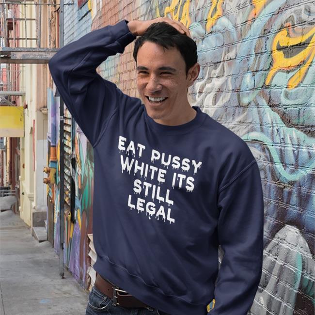 Eat Pussy While Its Still Legal T Shirts