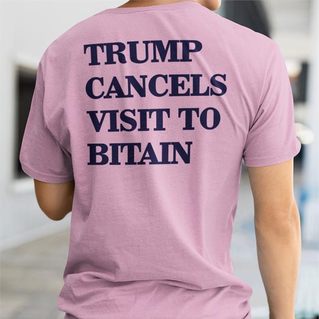 Trump Cancels Visit To Bitain Shirts Poorly Translated Shirts Trump Cancels Visit To Bitain Hoodie Poorly Translated Shirts