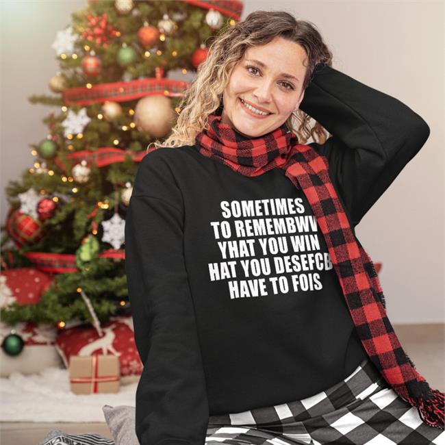 Poorly Translated Shirts Sometimes To Remembwv Yhat You Win Hat You Desefcb Have To Fois T Shirt Translatedtees