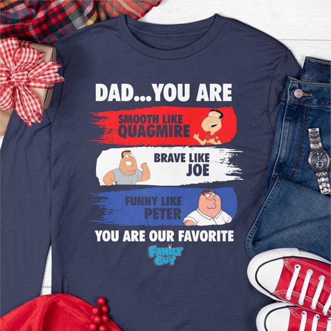 Puuuhhhroko Dad You Are Smooth Like Quagmire Brave Like Joe Funny Like Peter You Are Our Favorite Shirt Family Guy Merch