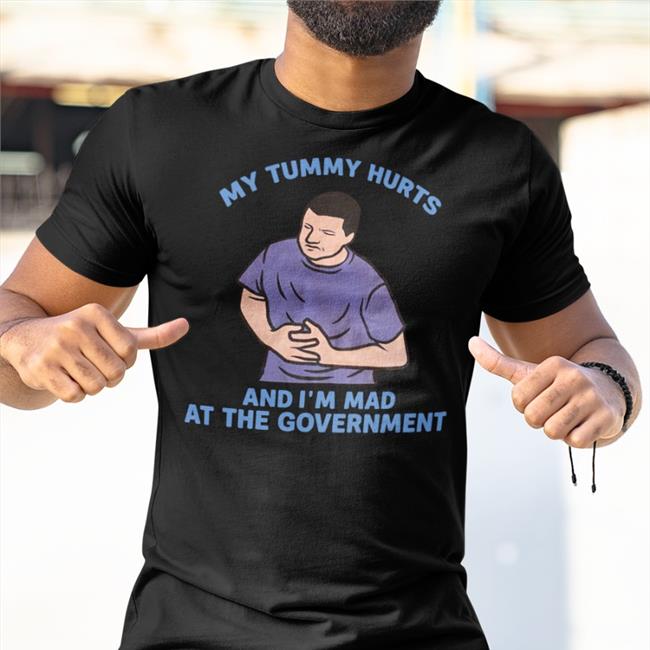 Shirts That Go Hard Store My Tummy Hurts My And I'm Mad At The Government Funny T Shirt My Tummy Hurts My And I'm Mad At The Government Sweatshirt