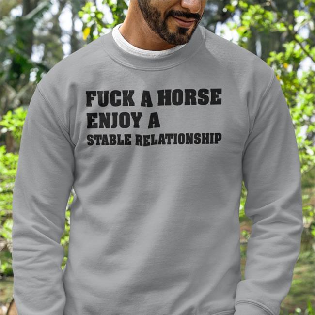 Shirts That Go Hard Fuck A Horse Enjoy A Stable Relationship Tee Shirt Shirtsthtgohard