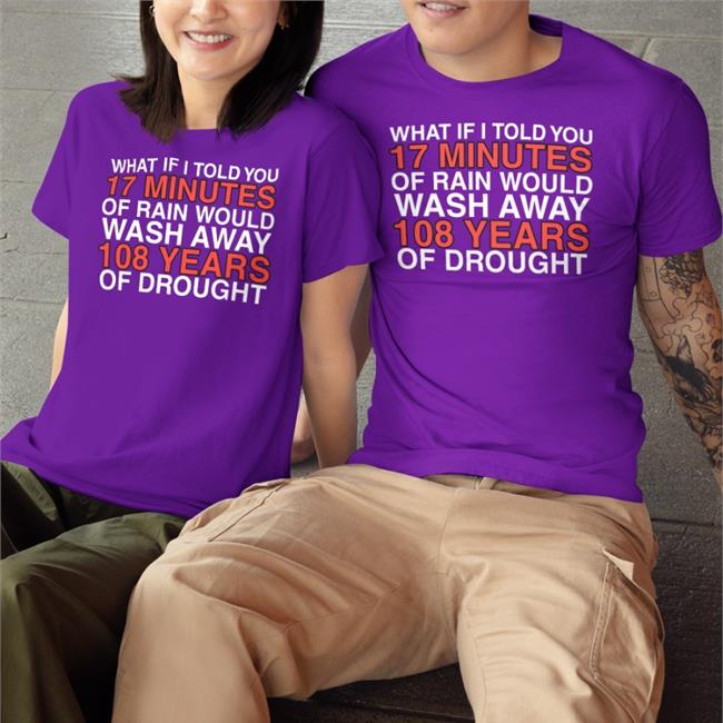 Rae Gray Wearing What If I Told You 17 Minutes Of Rain Would Wash Away 108 Years Of Drought T Shirts Obviousshirts Store What If I Told You 17 Minutes Of Rain Would Wash Away 108 Years Of Drought T Shirts
