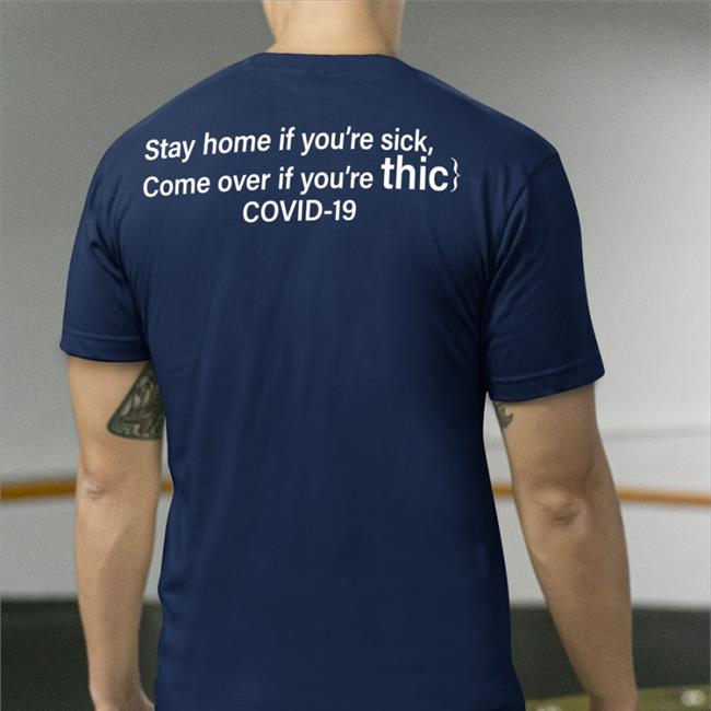 Shirts That Go Hard Stay Home If You're Sick Come Over If You're Thic Covid 19 T Shirts Shirtsthtgohard