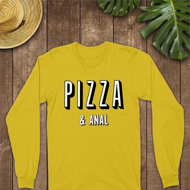 Shirts That Go Hard Pizza And Anal Sweatshirt