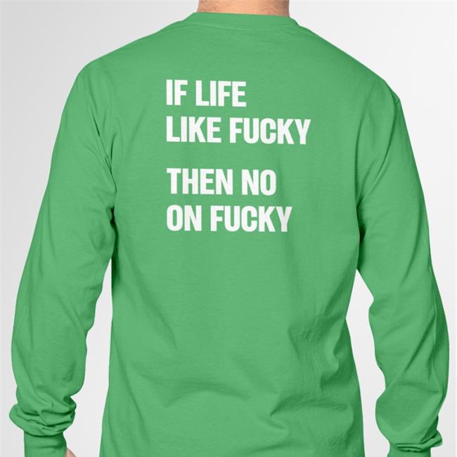 Shirtsthtgohard If Life Like Fucky Then No On Fucky T Shirts Shirts That Go Hard