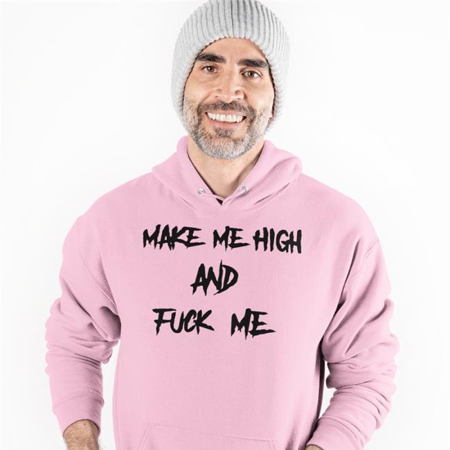 ShirtsThatGoHard Make Me High And Fuck Me Tee