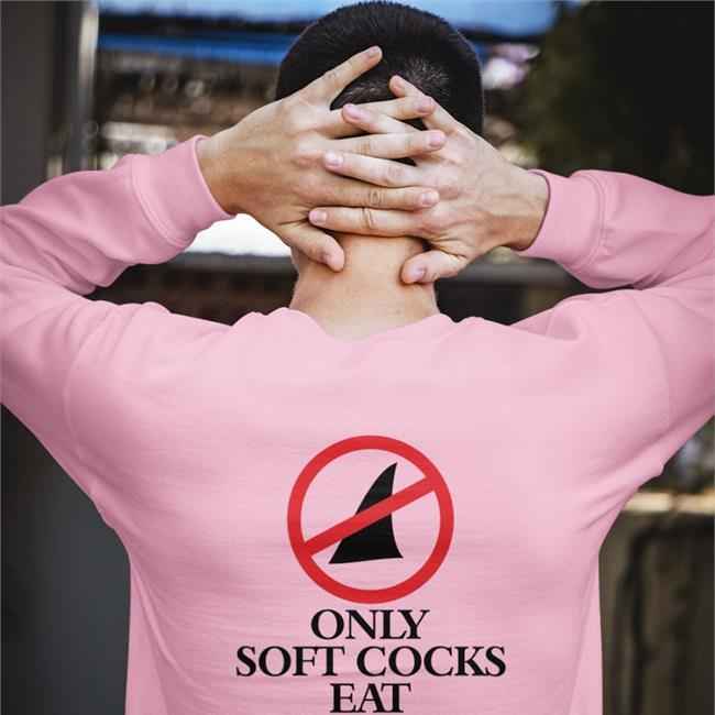 Shirtsthtgohard Only Soft Cocks Eat Shark Fin Soup Tee Shirts That Go Hard