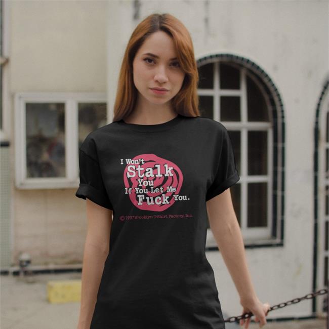 I Won't Stalk You If You Let Me Fuck You Shirt Shirts With Threatening Auras