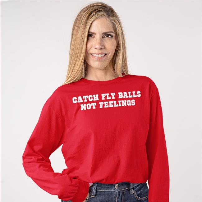 Catch Fly Balls Not Feelings Tee Shirt
