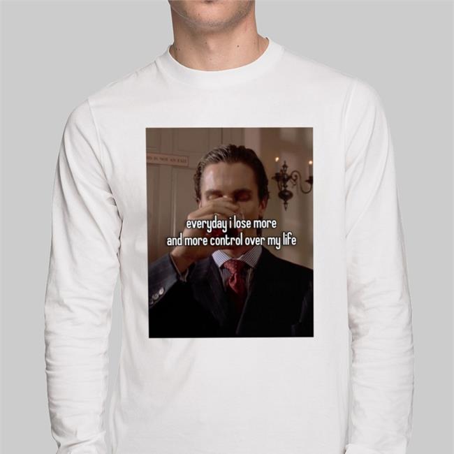 Everyday I Lose More And More Control Over My Life Hoodie Everyday I Lose More And More Control Over My Life Sweatshirt Quotes That Go Hard