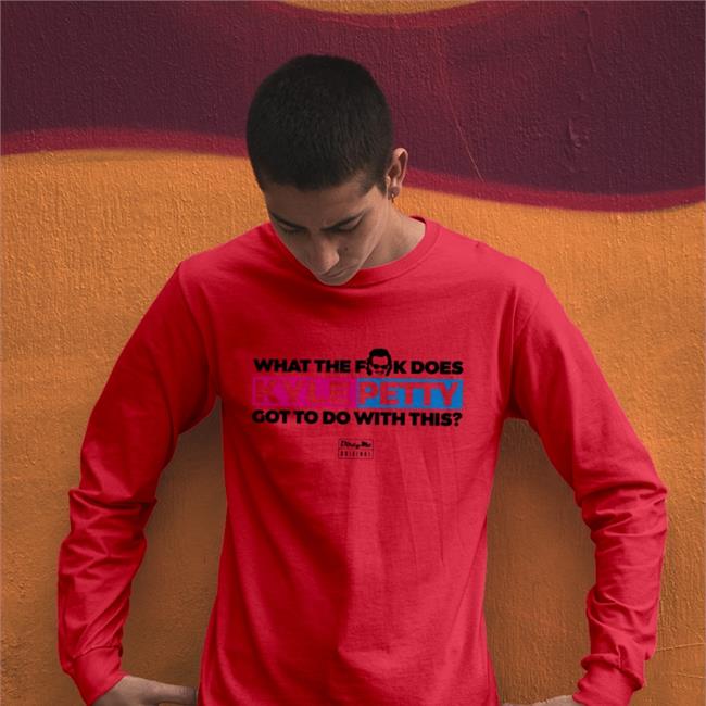 Dirty Mo Media Kyle Petty Shirt Dirty Mo Media Jrmotorsports Shop What The Fuck Does Kyle Petty Got Do Do With This Shirt What The Fuck Does Kyle Petty Got Do Do With This Sweatshirt