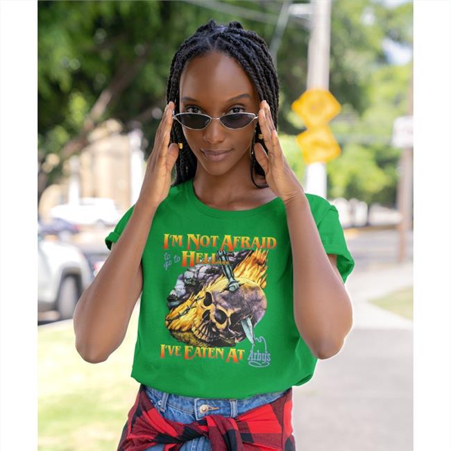 I'm Not Afraid To Go To Hell I've Eaten At Arby's Tee Shirts