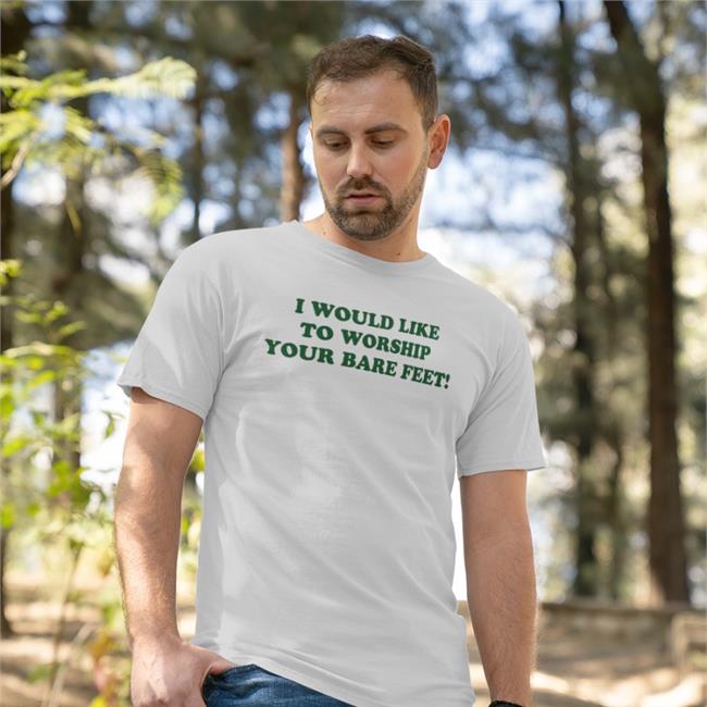 Shirts That Go Hard I Would Like To Worship Your Bare Feet Tee Shirt