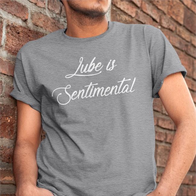 Lube Is Sentimental Tee Shirt