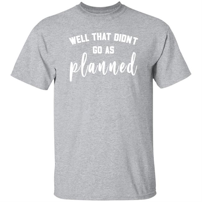 Well That Didnt Go As Planned Shirt Jessi Davin