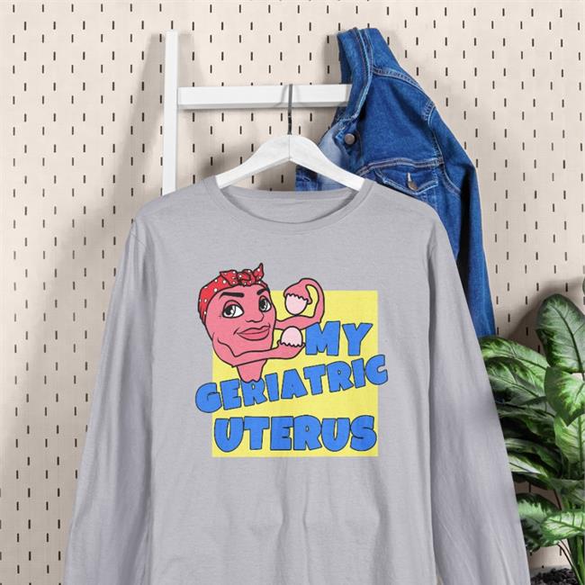 Funny My Geriatric Uterus Shirt