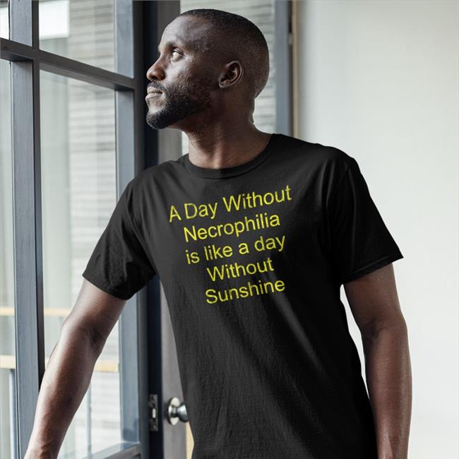A Day Without Necrophilia Is Like A Day Without Sunshine Hoodie