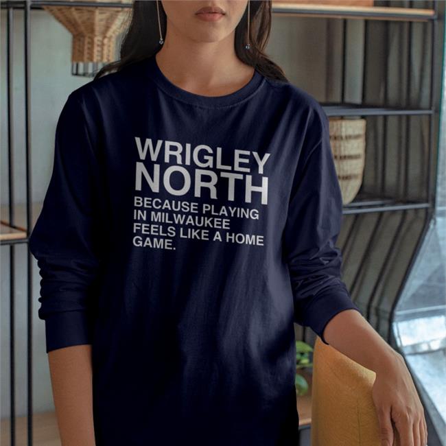 Wrigleynorth Wrigley North Because Playing In Milwaukee Feels Like A Home Game Shirt