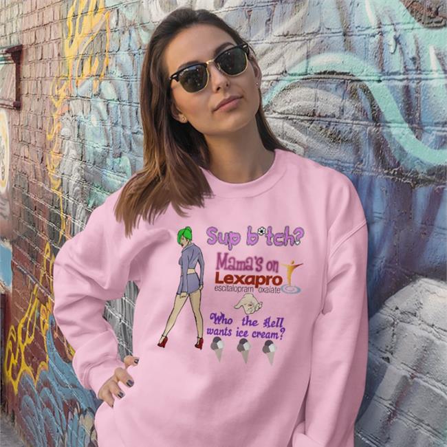 Sup Bitch Mama's On Lexapro Escitalopram Oxalate Shirt White Shirts That Go Hard