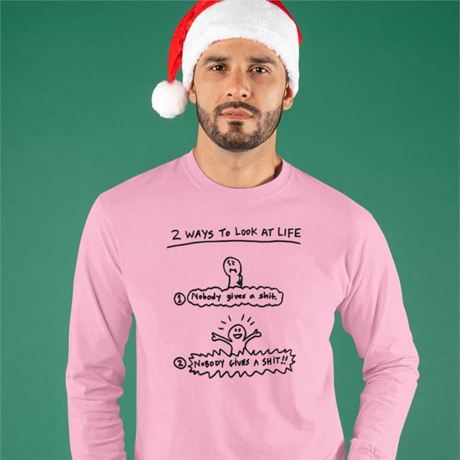 2 Ways To Look At Life Nobody Gives A Shit Tee Shirt