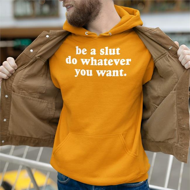 Shirts That Go Hard Be A Slut Do Whatever You Want T Shirt