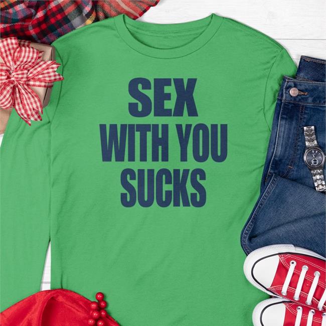Shirts That Go Hard Sex With You Sucks T Shirt