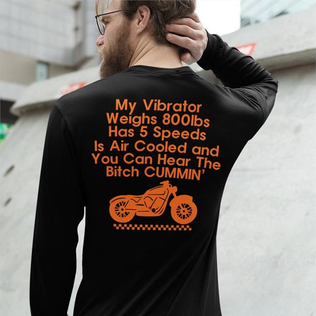 My Vibrator Weighs 800Ibs Has 5 Speeds Is Air Cooled Shirt