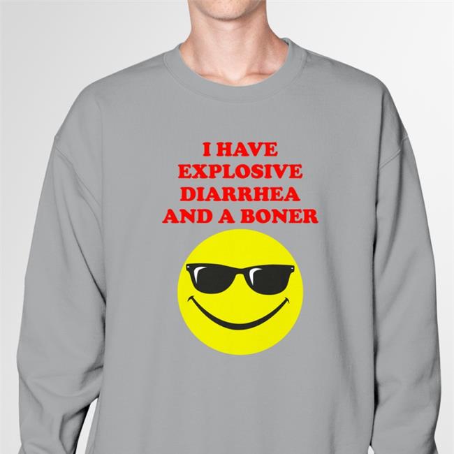 I Have Explosive Diarrhea And A Boner T Shirt