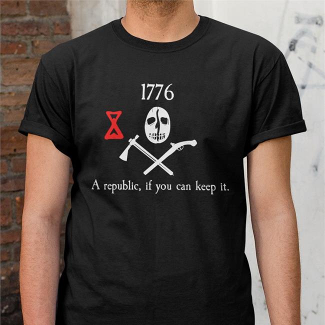 1776 A Republic If You Can Keep It Sweatshirt 1776 A Republic If You Can Keep It Shirt