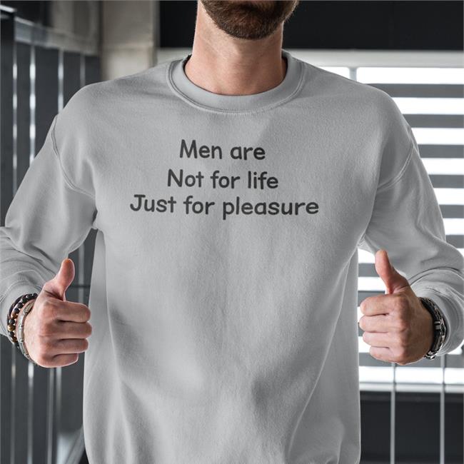 Men Are Not For Life Just For Pleasure Tee Shirt Shirts That Go Hard Men Are Not For Life Just For Pleasure T Shirt Shirts That Go Hard