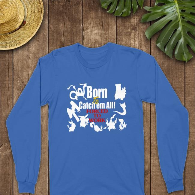 Weird Thrift Store Shirts Born To Catch Em All Forced To Work Tee