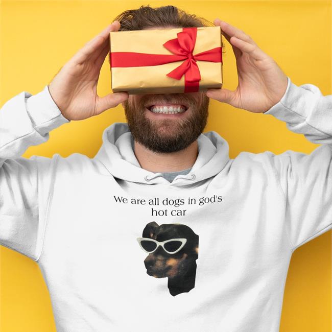 Good Shirts We Are All Dogs In God's Hot Car Shirt