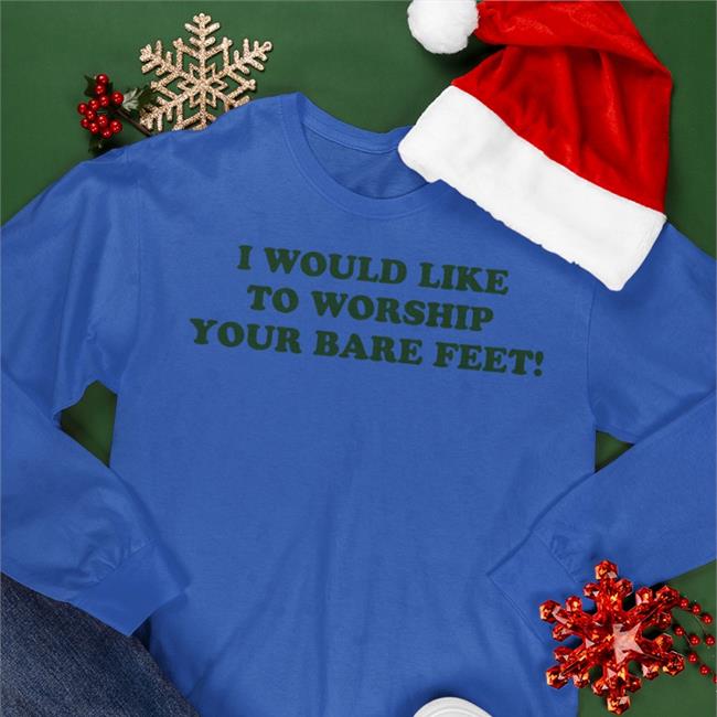 I Would Like To Worship Your Bare Feet Shirts Funny I Would Like To Worship Your Bare Feet Shirt