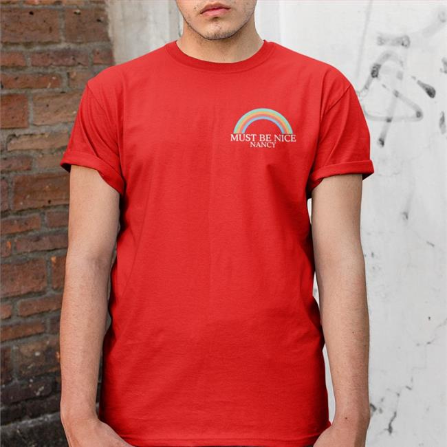 Shirts That Go Hard Must Be Nice Nancy T Shirts Shirtsthtgohard