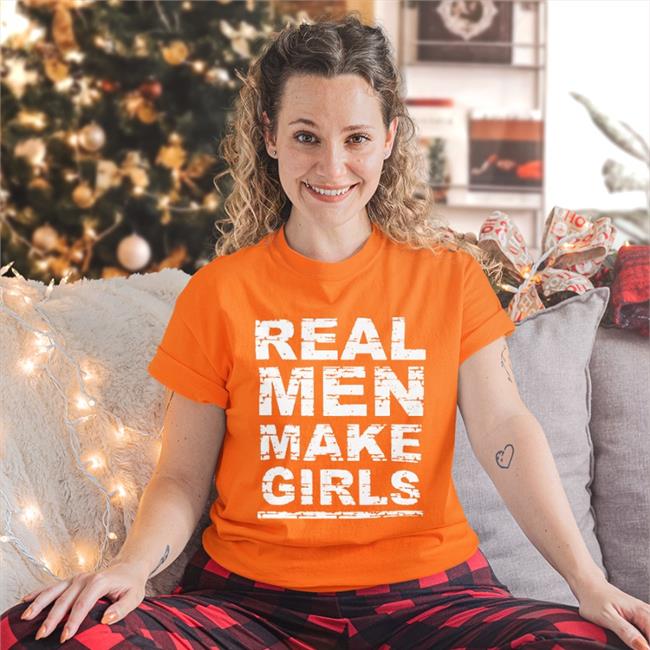 Real Men Make Girls T Shirt Foone