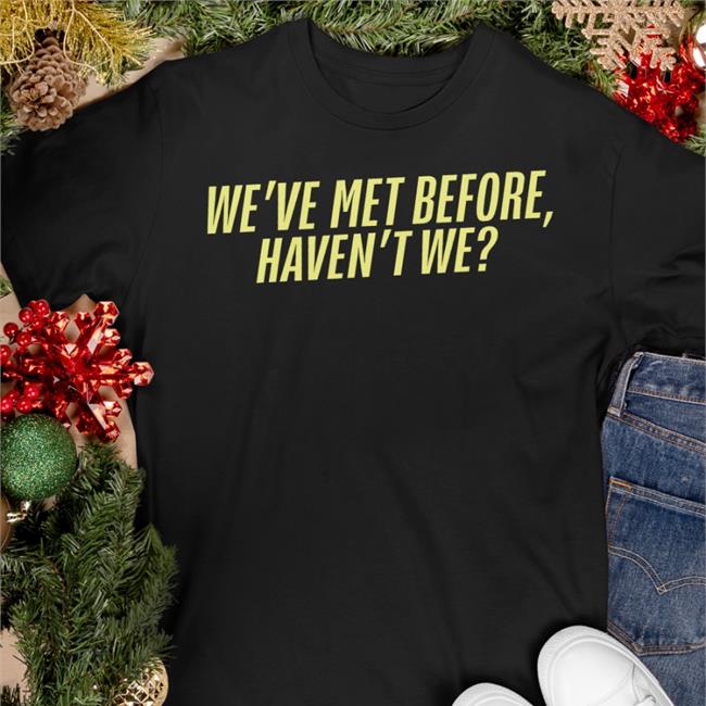 Plankysmith We've Met Before Haven't We Shirt We've Met Before Haven't We Sweatshirt