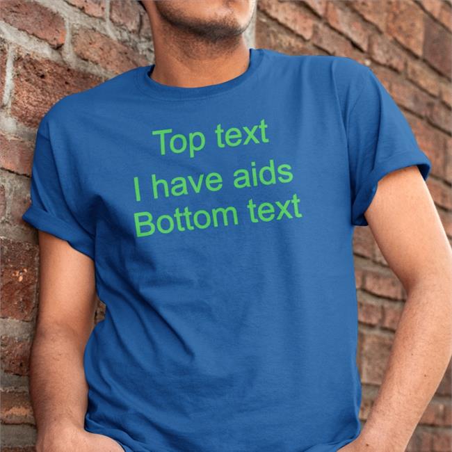 Goodshirts Top Text I Have Aids Bottom Text T Shirt