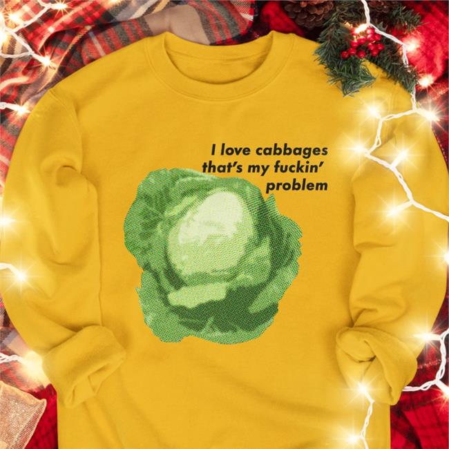 I Love Cabbages That's My Fuckin' Problem Shirts